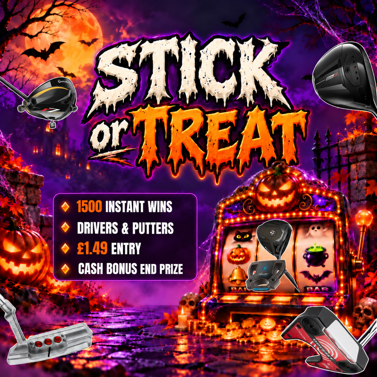 STICK OR TREAT? INSTANT WIN- DRIVERS & PUTTERS